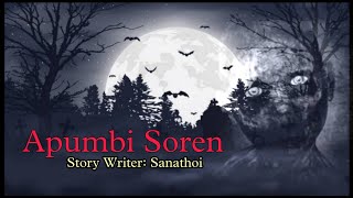 Apumbi Soren || Manipuri Horror Story || Makhal Mathel manipur