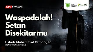 Waspadalah Setan Disekitarmu - Ustadz Muhammad Fathoni, Lc