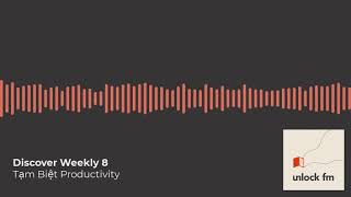 Unlock FM Discover Weekly 8: Tạm Biệt Productivity