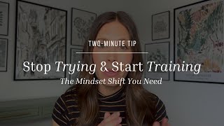 Two-Minute Tip | Stop Trying and Start Training: The Mindset Shift You Need