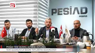 PESİAD Başkanı Kadir Bayram ve Yönetimi Yeni Sezonun İlk Basın Toplantısını Düzenledi