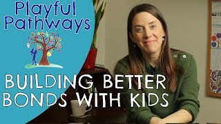 BUILDING BETTER BONDS WITH CHILDREN