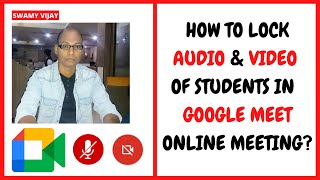 How to Lock Audio and Video of participants in Google Meet? SWAMY VIJAY