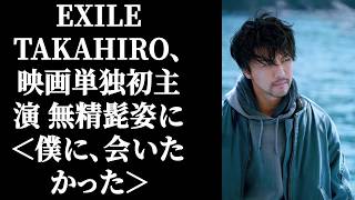 EXILE TAKAHIRO、映画単独初主演 無精髭姿に＜僕に、会いたかった＞