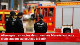 Allemagne : au moins deux hommes blessés au cours d’une attaque au couteau à Berlin