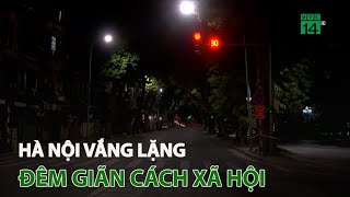 Hà Nội vắng lặng đêm giãn cách xã hội | VTC14