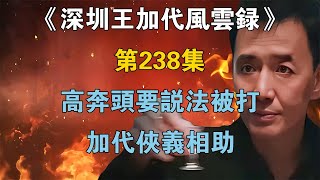 《深圳王加代風雲錄》第238集：高奔頭要說法被打，加代俠義相助 【江湖傳說錄】