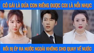 Cô gái là đứa con riêng được coi là nỗi nhục rồi bị ép ra nước ngoài không cho quay về nước