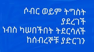 ሶብር [ትግስት]ያደረገች ልብ ካሠበችበት ትደርሳለች  ከትግስተኞች እንሁን