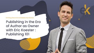 Publishing in the Era of Author as Owner with Eric Koester : Publishing 101