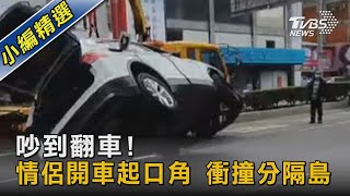 吵到翻車!情侶開車起口角衝撞分隔島 車翻270度女友傷｜TVBS新聞