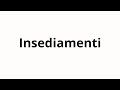 How to pronounce Insediamenti