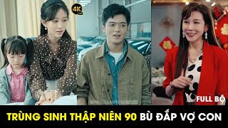 Bất ngờ trùng sinh về thập niên 90 bù đắp cho vợ con, làm giàu từ 2 bàn tay trắng