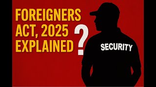 Foreigners Act, 2025 Explained: India's Security Measure or Democratic Threat?