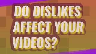 Do dislikes affect your videos?