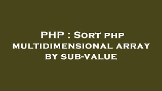 PHP : Sort php multidimensional array by sub-value