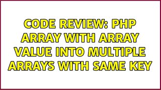 Code Review: PHP array with array value into multiple arrays with same key