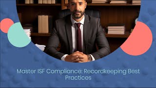 Master ISF Compliance: Recordkeeping Best Practices