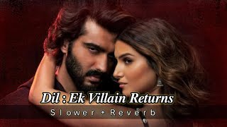 Dil : Ek Villain Returns  ( Slower + Reverb ) Bollywood Song | John Abraham , Disha Patani || 2023