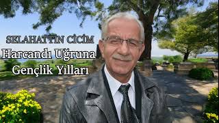 Selahattin Cicim - Harcandı Uğruna Gençlik Yılları