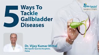 5 Ways To Tackle Gallbladder Diseases - Dr Vijay Kr Mittal