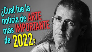 Comentando las NOTICIAS de ARTE mas IMPORTANTES del 2022