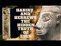 WERE THE HABIRU THE HEBREWS? THE HIDDEN HISTORY OF EBER, THE TRUE FATHER OF THE HEBREWS