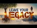 Leave a Lasting Legacy: How to Make Your Mark on the World