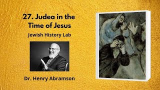 27. Judea in the Time of Jesus (Jewish History Lab)