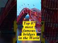 Top 07 most famous bridges in the world 🌎 🌉🌁 #bridges #shorts #top #famousbridges