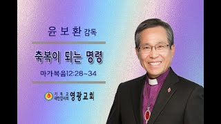 윤보환영광교회(20211121/축복이 되는 명령/막12:28-34)