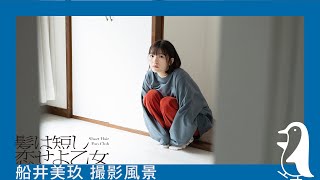 【髪は短し恋せよ乙女】船井美玖 撮影風景（2）