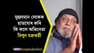 মুছলমান লোকক হাতযোৰ কৰি কি কলে অভিনেতা Mithun Chakraborty | BJP