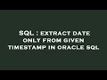 SQL : extract date only from given timestamp in oracle sql