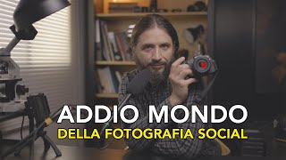 Addio mondo crudele (della fotografia social)