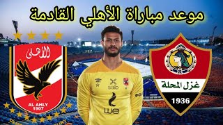 موعد مباراة الاهلي وغزل المحلة القادمة في الدوري المصري