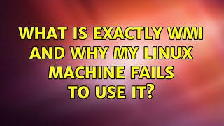 What is exactly WMI and why my Linux machine fails to use it?