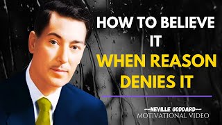 How To Believe It, When Reason Denies It - NEVILLE GODDARD Motivation