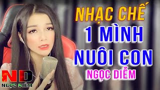 MỘT MÌNH NUÔI CON - NGỌC DIỄM [ NHẠC CHẾ ] Bài Hát Lấy Nước Mắt Hàng Triệu Người Nghe