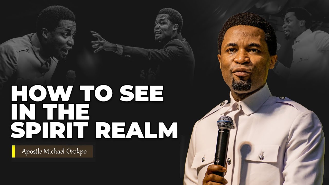 How To See In The Spirit Realm Through Prayer Apostle Michael Orokpo