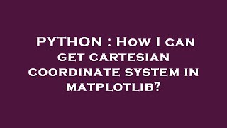 PYTHON : How I can get cartesian coordinate system in matplotlib?