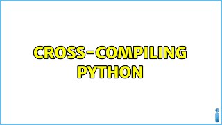 Cross-compiling Python (2 Solutions!!)