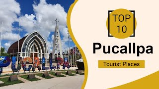 Top 10 Best Tourist Places to Visit in Pucallpa | Peru - English