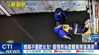 【每日必看】家人不喜歡女友! 癡情男負氣離家摔落溝渠獲救 20221130 @中天新聞CtiNews