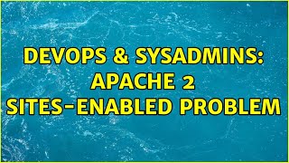 DevOps & SysAdmins: Apache 2 sites-enabled problem (2 Solutions!!)