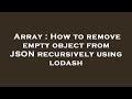 Array : How to remove empty object from JSON recursively using lodash