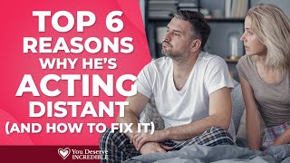 Top 6 Reasons Why He’s Acting Distant (And How To Fix It)