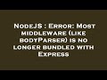 NodeJS : Error: Most middleware (like bodyParser) is no longer bundled with Express