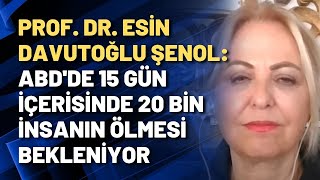 Prof. Dr. Esin Davutoğlu Şenol: ABD'de 15 gün içerisinde 20 bin insanın ölmesi bekleniyor