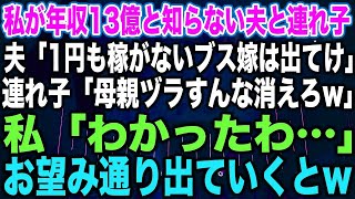 【スカッとする話】私が年収13億と知らない夫と連れ子夫「1円も稼がないブス嫁は出てけ」連れ子「母親ヅラすんな消えろw」私「わかったわ…」お望み通り出ていくと